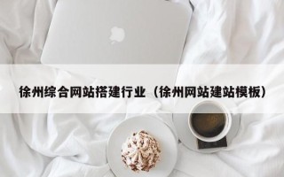 宝鸡徐州综合网站搭建行业（徐州网站建站模板）