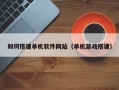 宝鸡如何搭建单机软件网站（单机游戏搭建）
